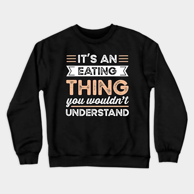 It's an Eating Thing Funny Foodie Gift Crewneck Sweatshirt by qwertydesigns